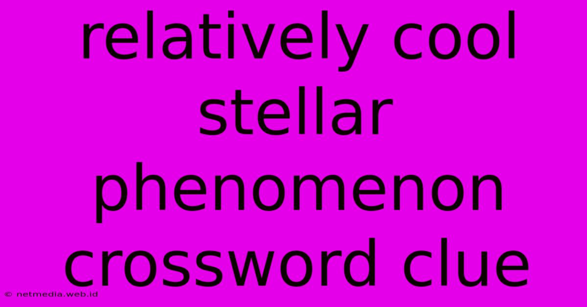 Relatively Cool Stellar Phenomenon Crossword Clue