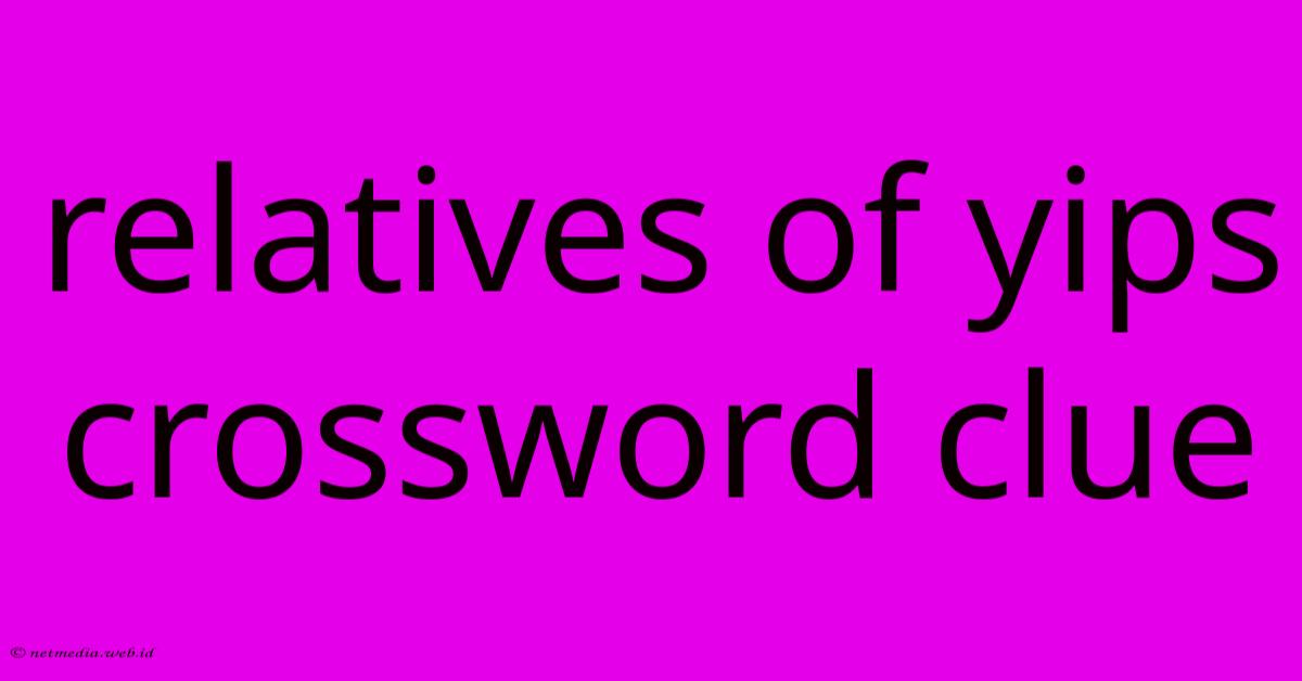 Relatives Of Yips Crossword Clue Relatives Of Yips Crossword Clue
