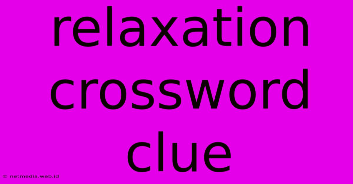 Relaxation Crossword Clue