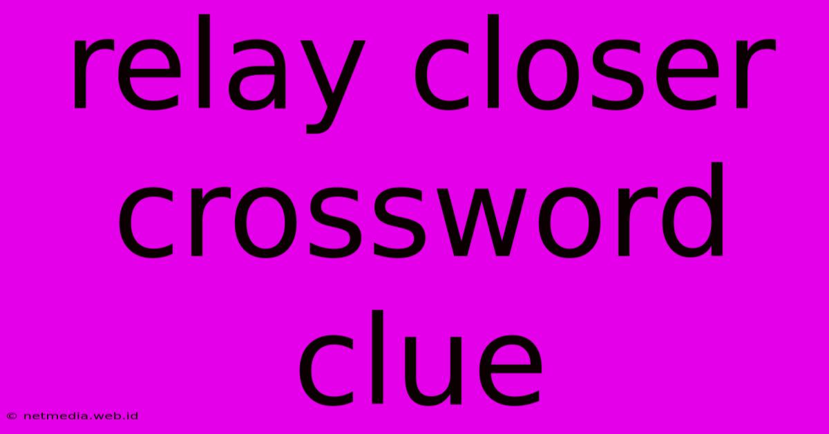 Relay Closer Crossword Clue