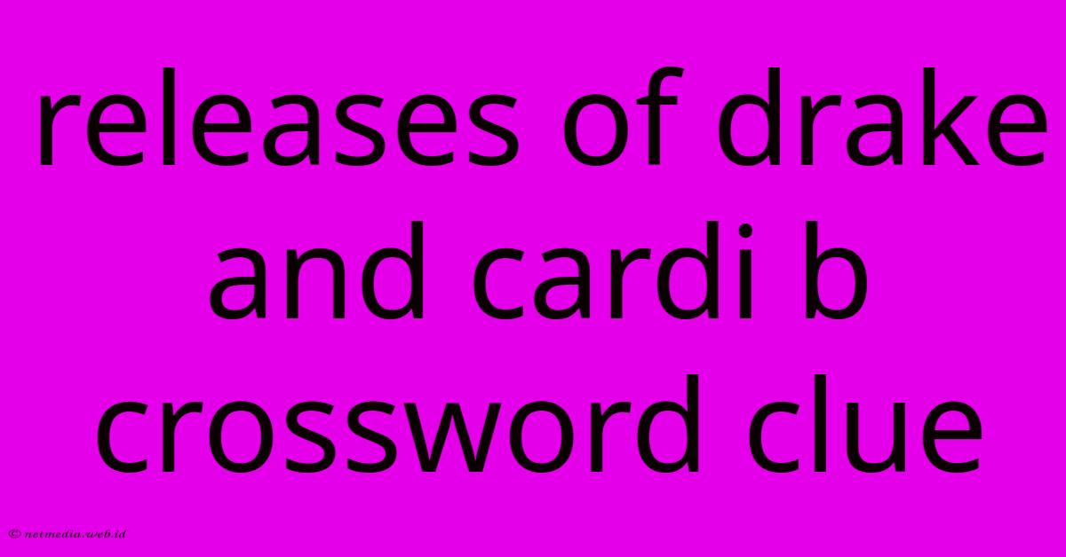 Releases Of Drake And Cardi B Crossword Clue Releases Of Drake And Cardi B Crossword Clue