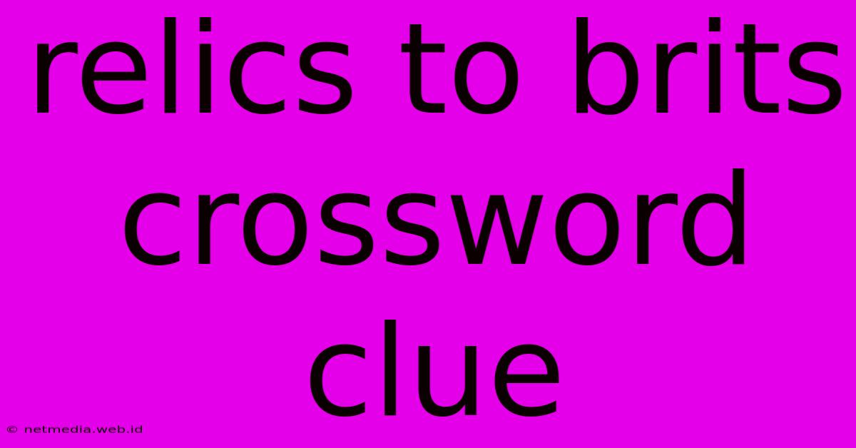 Relics To Brits Crossword Clue