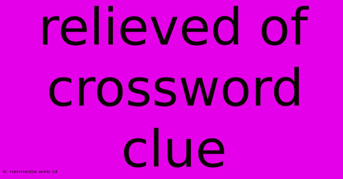 Relieved Of Crossword Clue