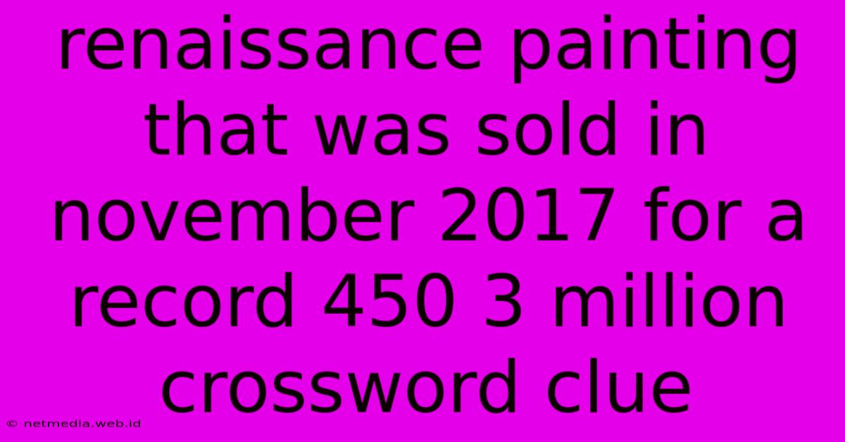 Renaissance Painting That Was Sold In November 2017 For A Record 450 3 Million Crossword Clue