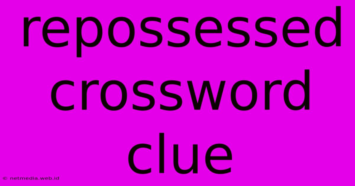 Repossessed Crossword Clue