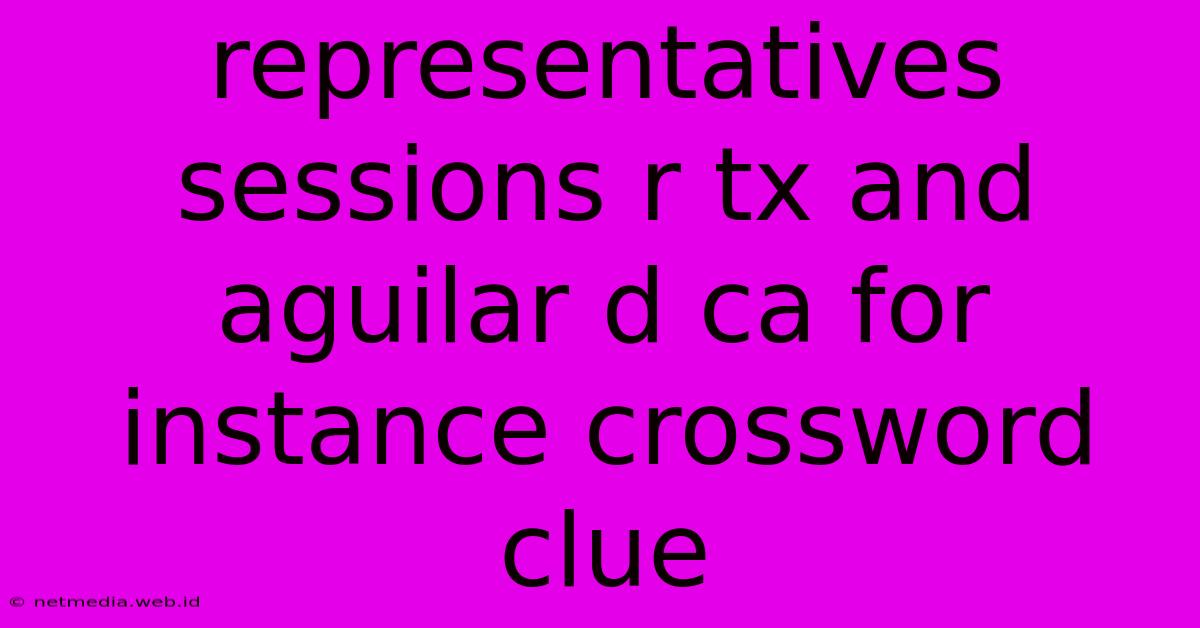 Representatives Sessions R Tx And Aguilar D Ca For Instance Crossword Clue