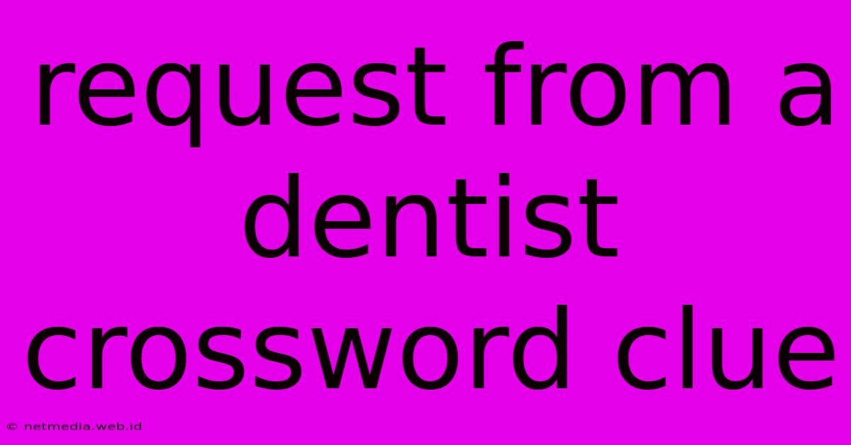 Request From A Dentist Crossword Clue