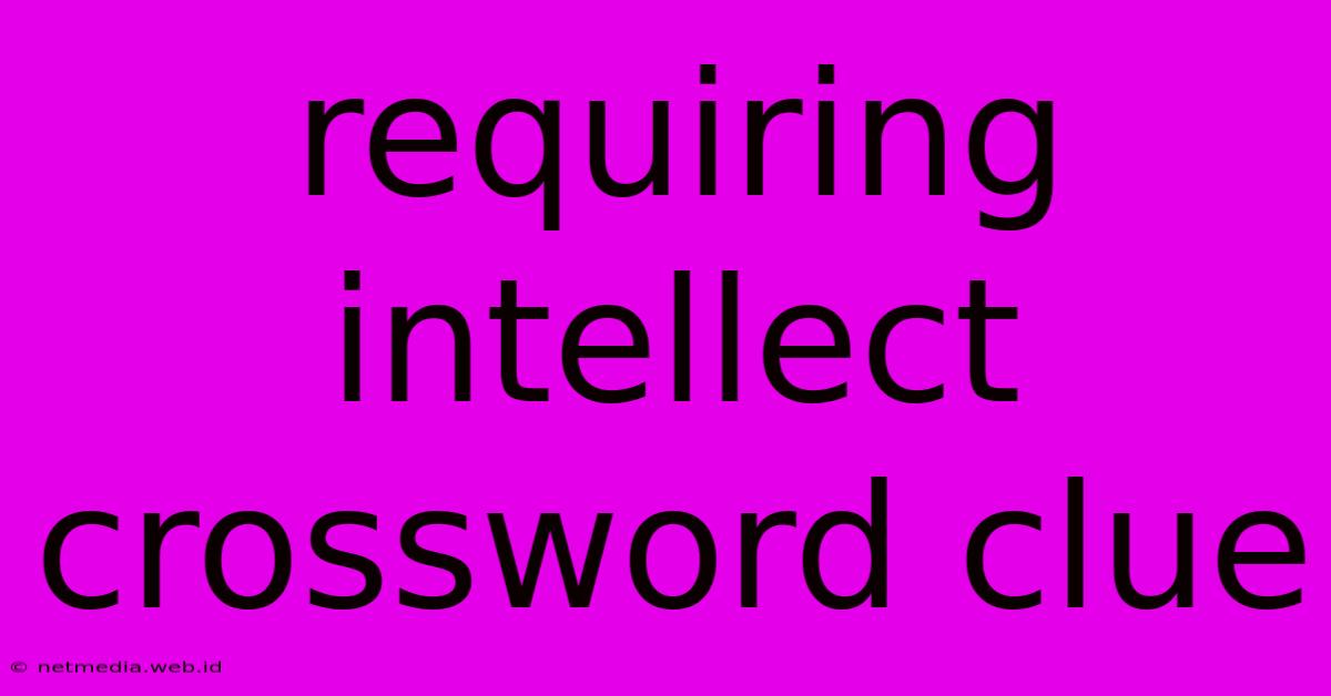 Requiring Intellect Crossword Clue