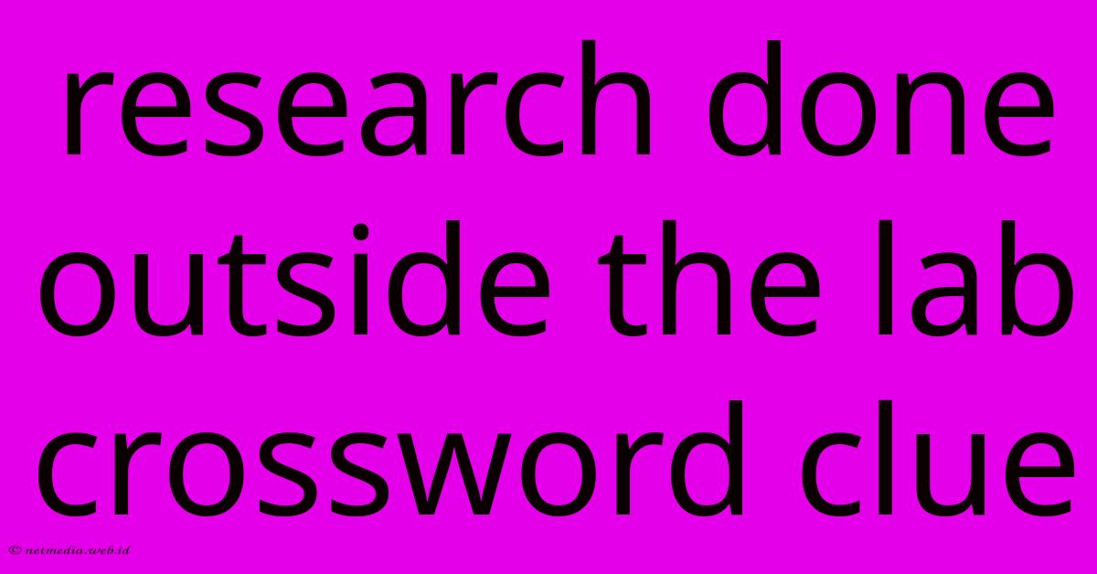 Research Done Outside The Lab Crossword Clue Research Done Outside The Lab Crossword Clue