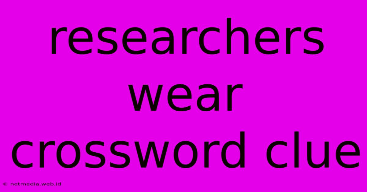 Researchers Wear Crossword Clue