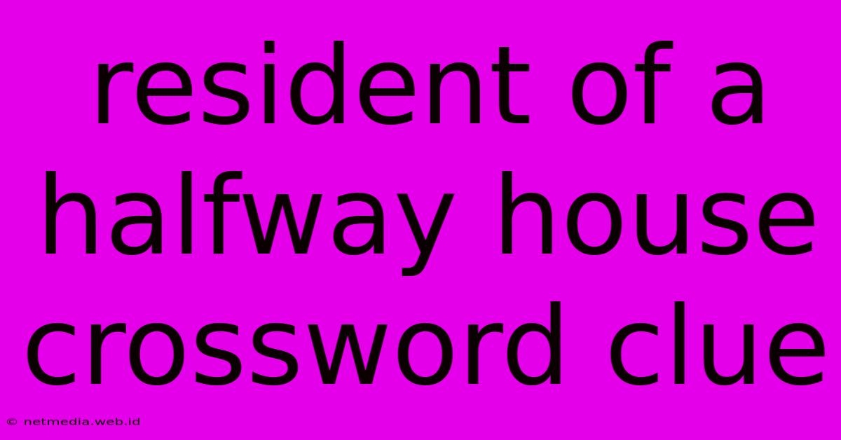 Resident Of A Halfway House Crossword Clue