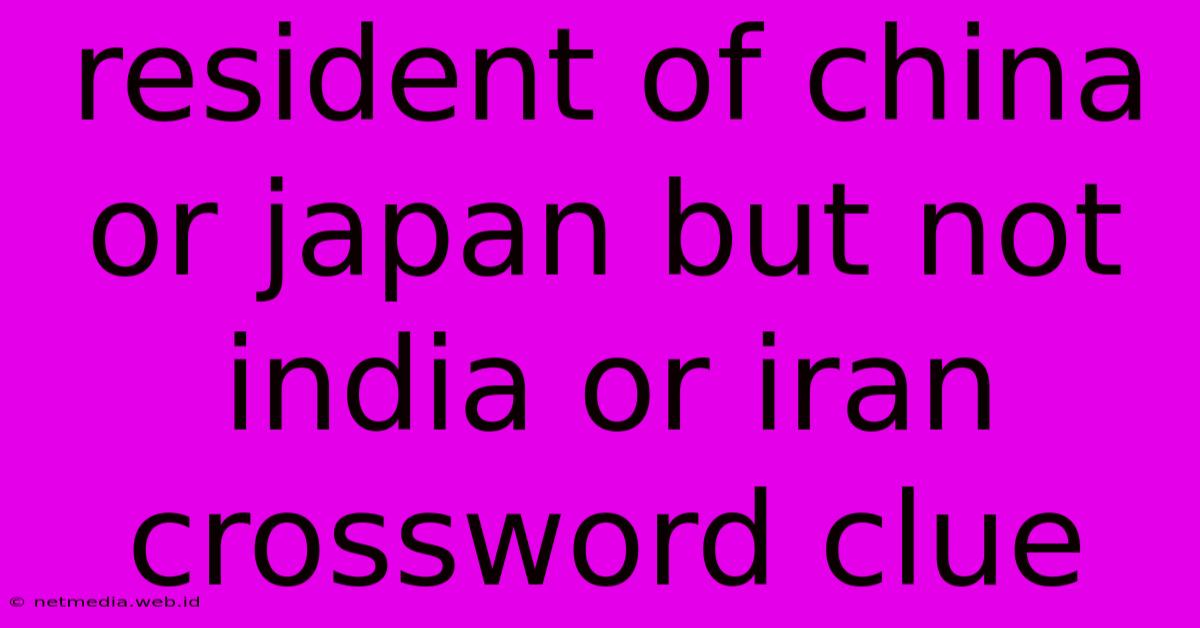 Resident Of China Or Japan But Not India Or Iran Crossword Clue