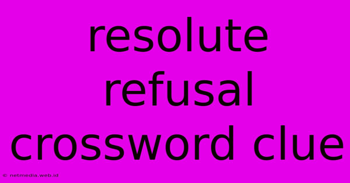 Resolute Refusal Crossword Clue