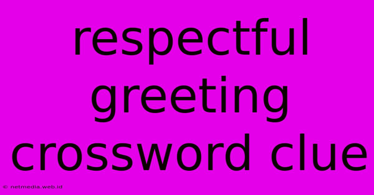 Respectful Greeting Crossword Clue