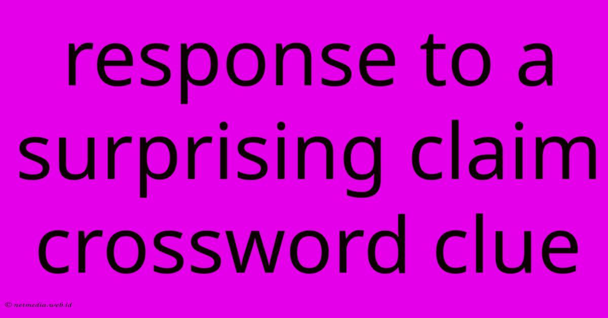Response To A Surprising Claim Crossword Clue Response To A Surprising Claim Crossword Clue