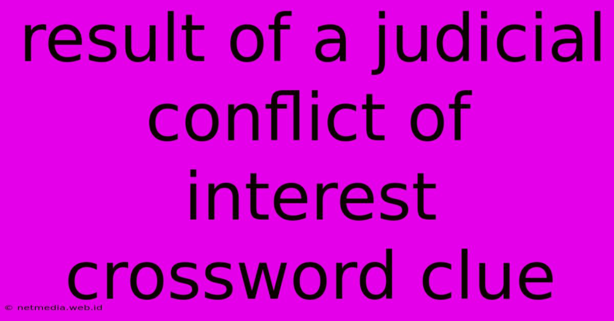 Result Of A Judicial Conflict Of Interest Crossword Clue