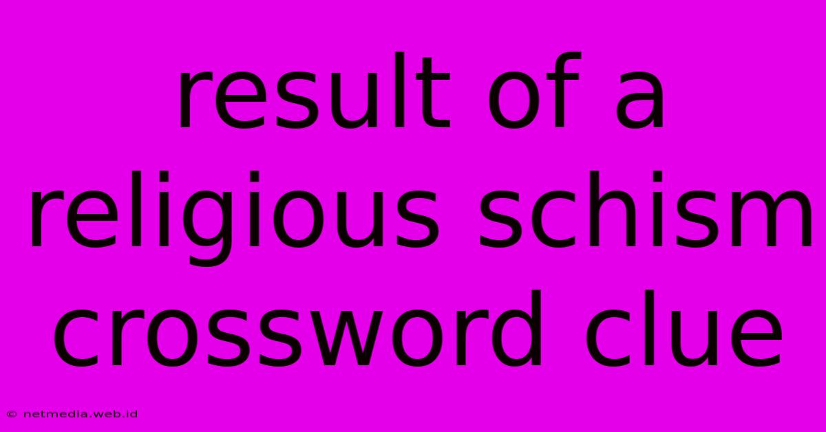 Result Of A Religious Schism Crossword Clue