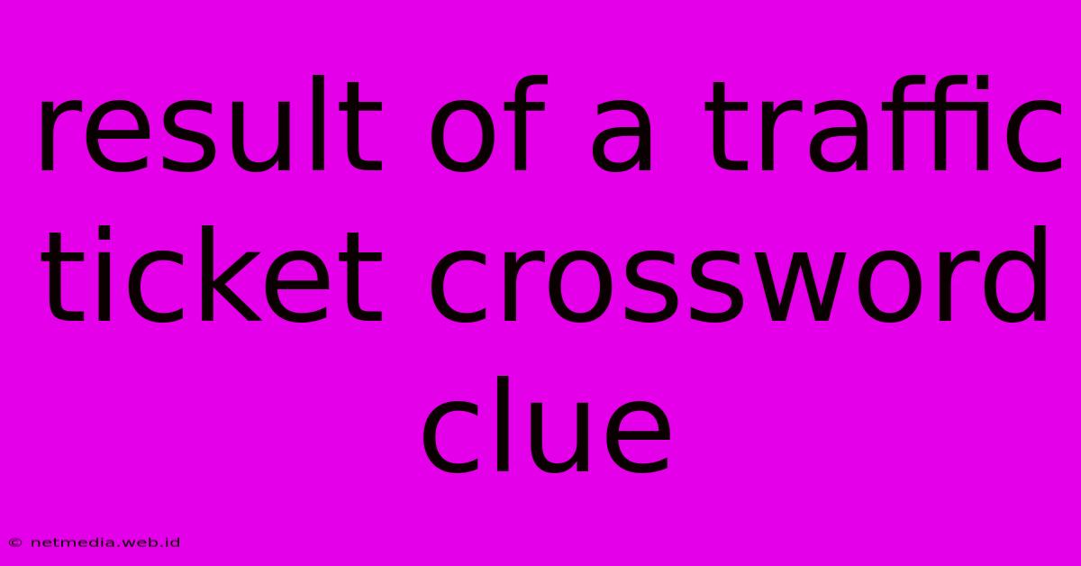 Result Of A Traffic Ticket Crossword Clue