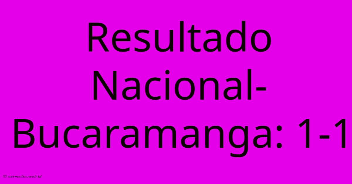 Resultado Nacional-Bucaramanga: 1-1