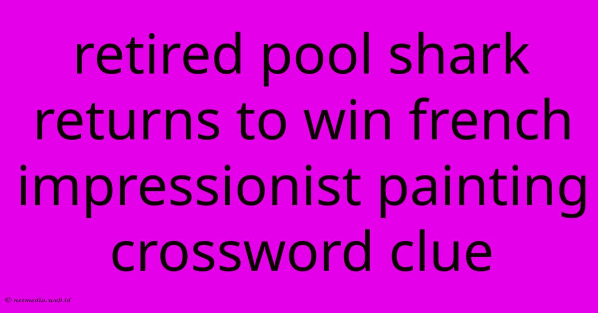 Retired Pool Shark Returns To Win French Impressionist Painting Crossword Clue Retired Pool Shark Returns To Win French Impressionist Painting Crossword Clue