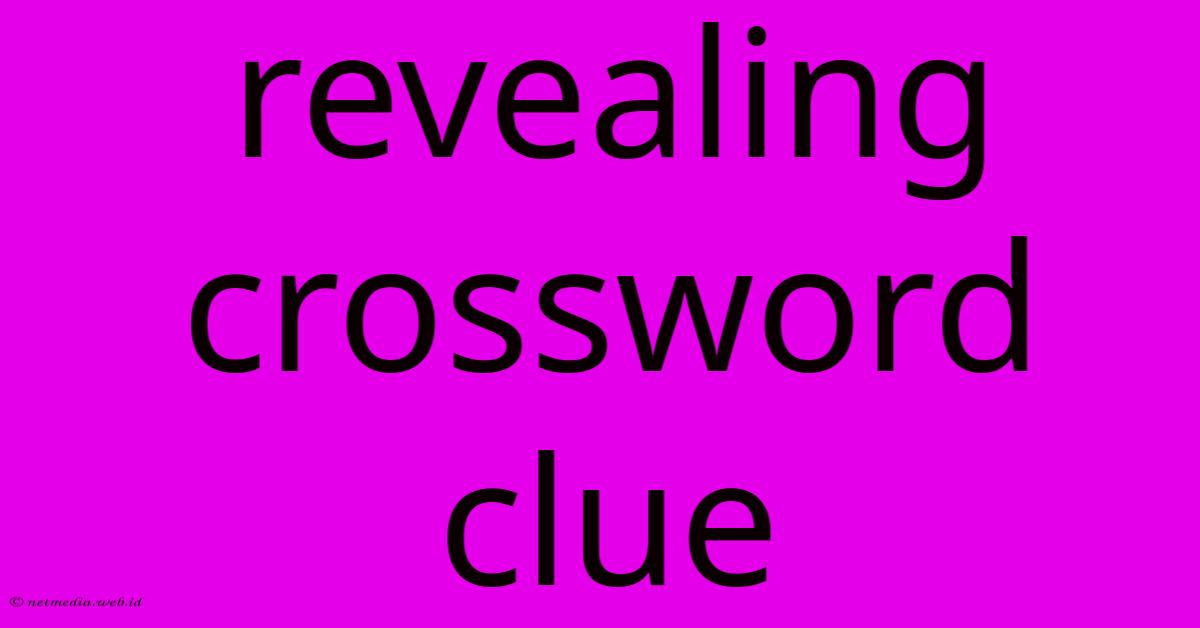 Revealing Crossword Clue