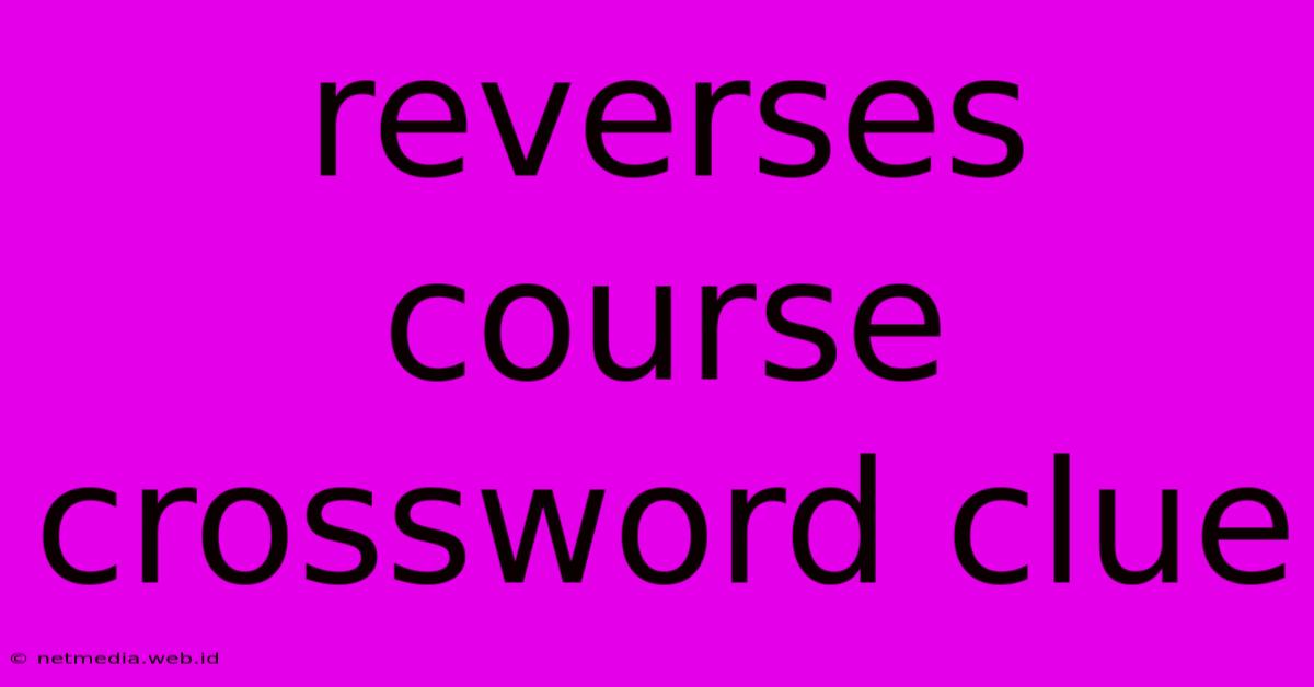 Reverses Course Crossword Clue