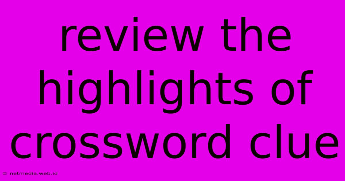 Review The Highlights Of Crossword Clue