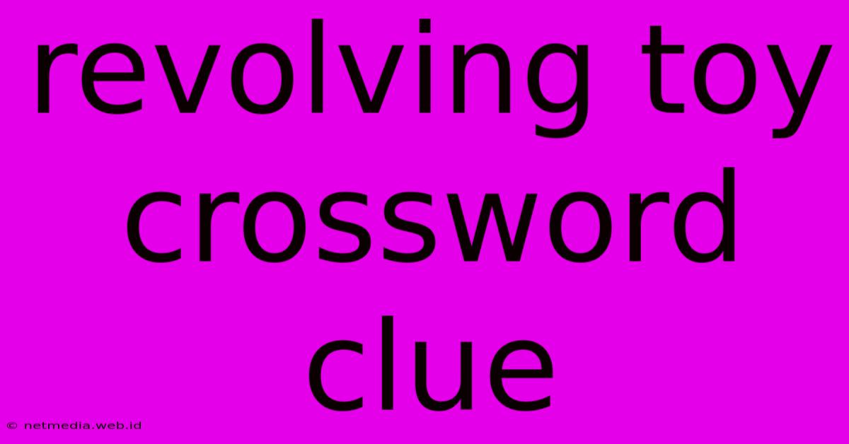 Revolving Toy Crossword Clue