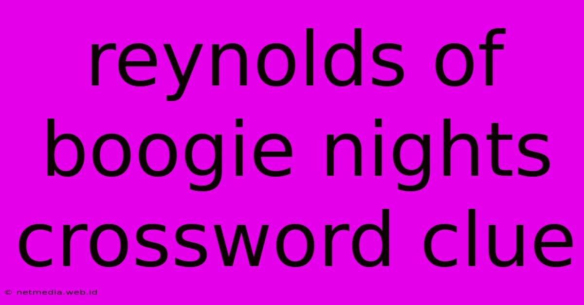 Reynolds Of Boogie Nights Crossword Clue