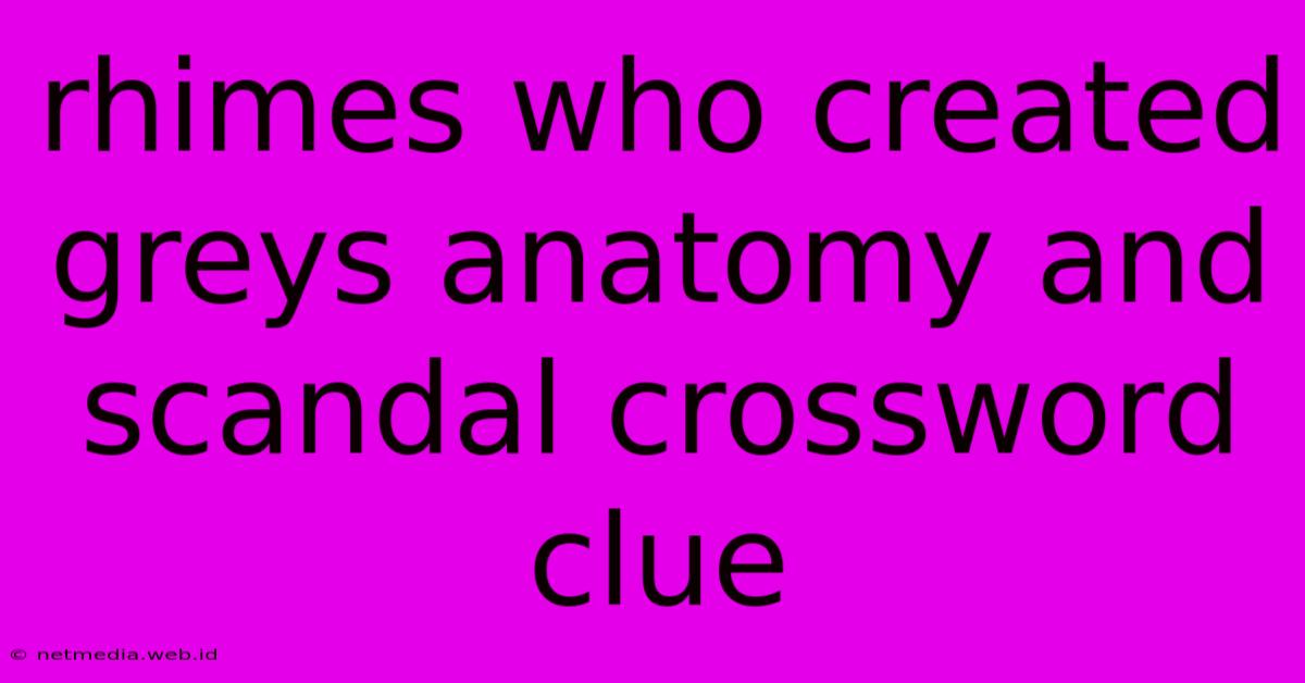 Rhimes Who Created Greys Anatomy And Scandal Crossword Clue