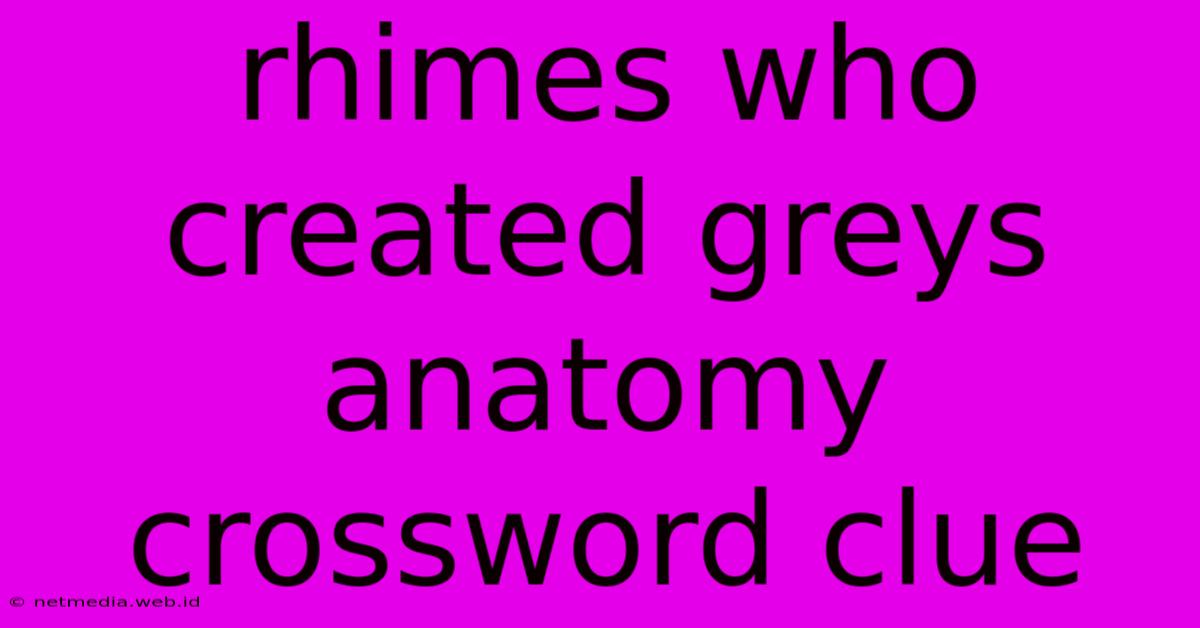 Rhimes Who Created Greys Anatomy Crossword Clue