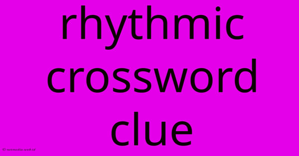 Rhythmic Crossword Clue