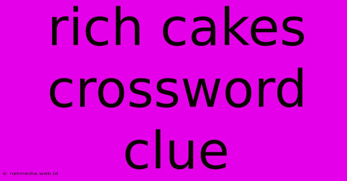 Rich Cakes Crossword Clue