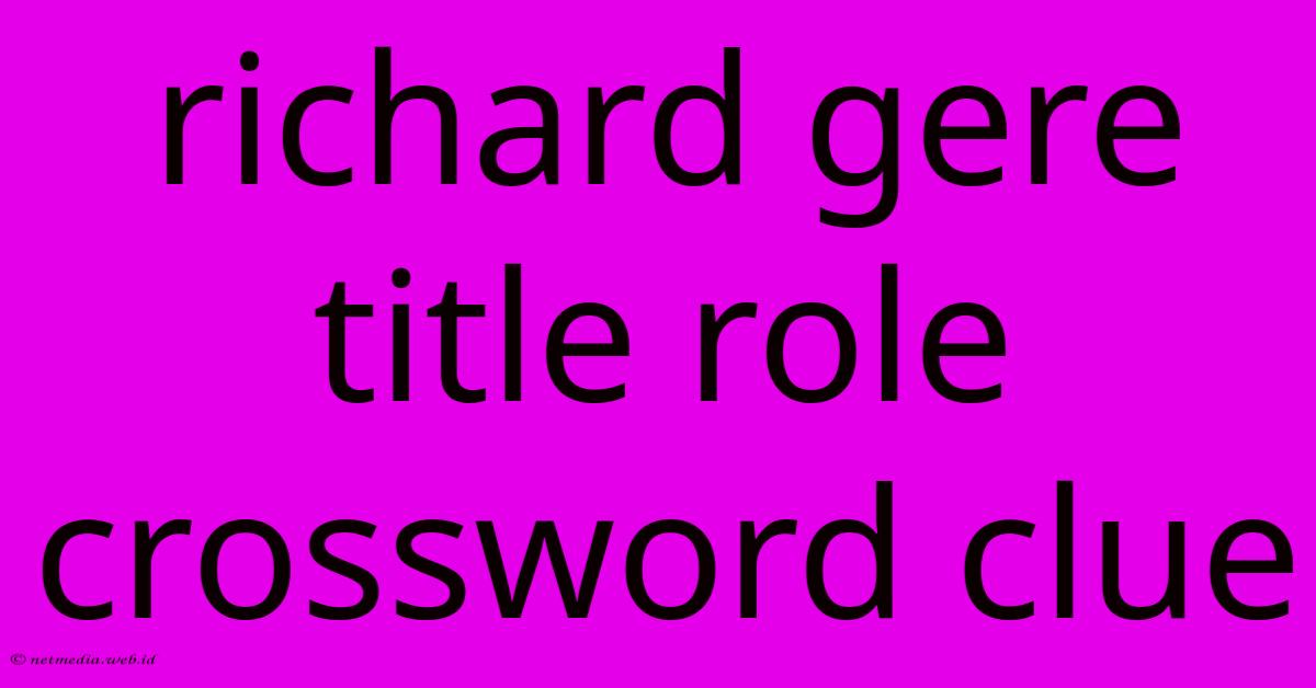 Richard Gere Title Role Crossword Clue