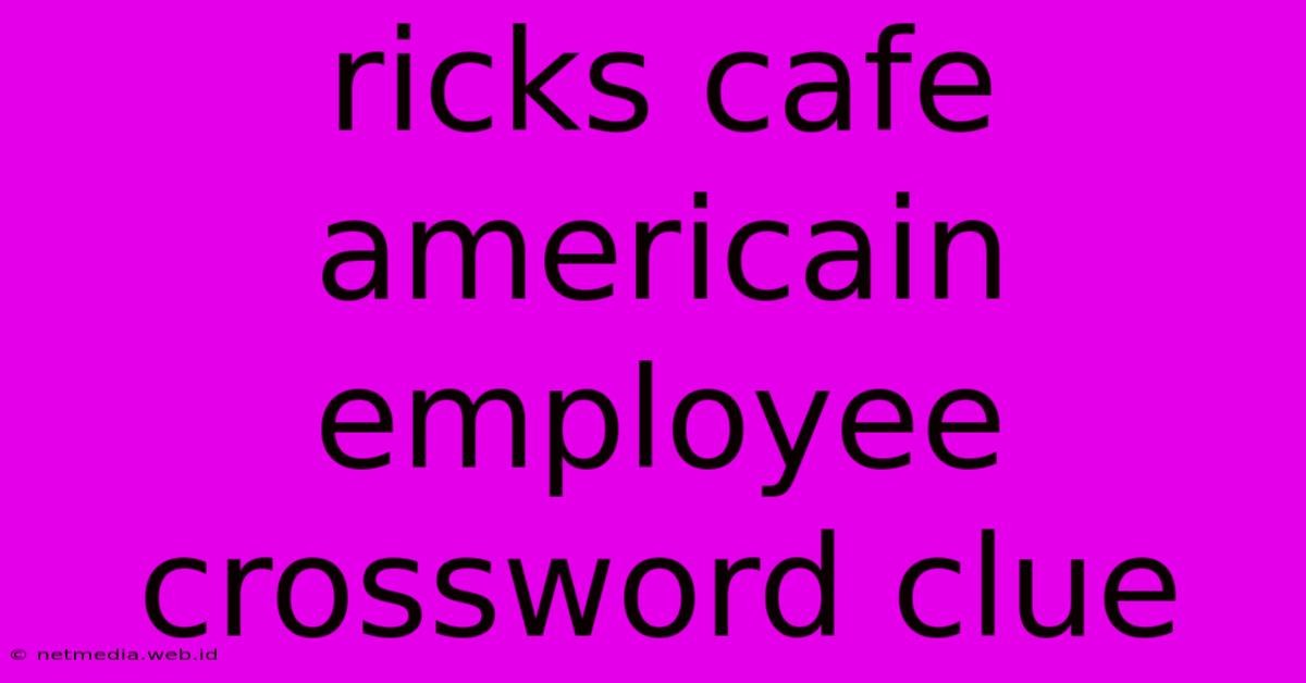 Ricks Cafe Americain Employee Crossword Clue