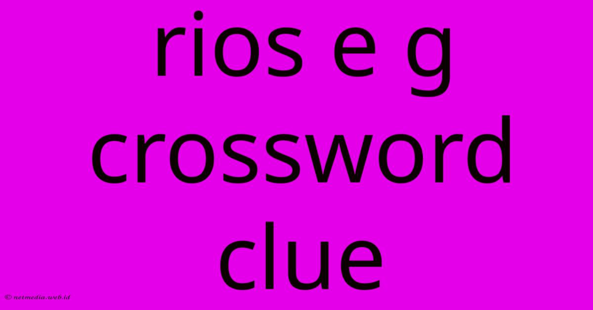 Rios E G Crossword Clue