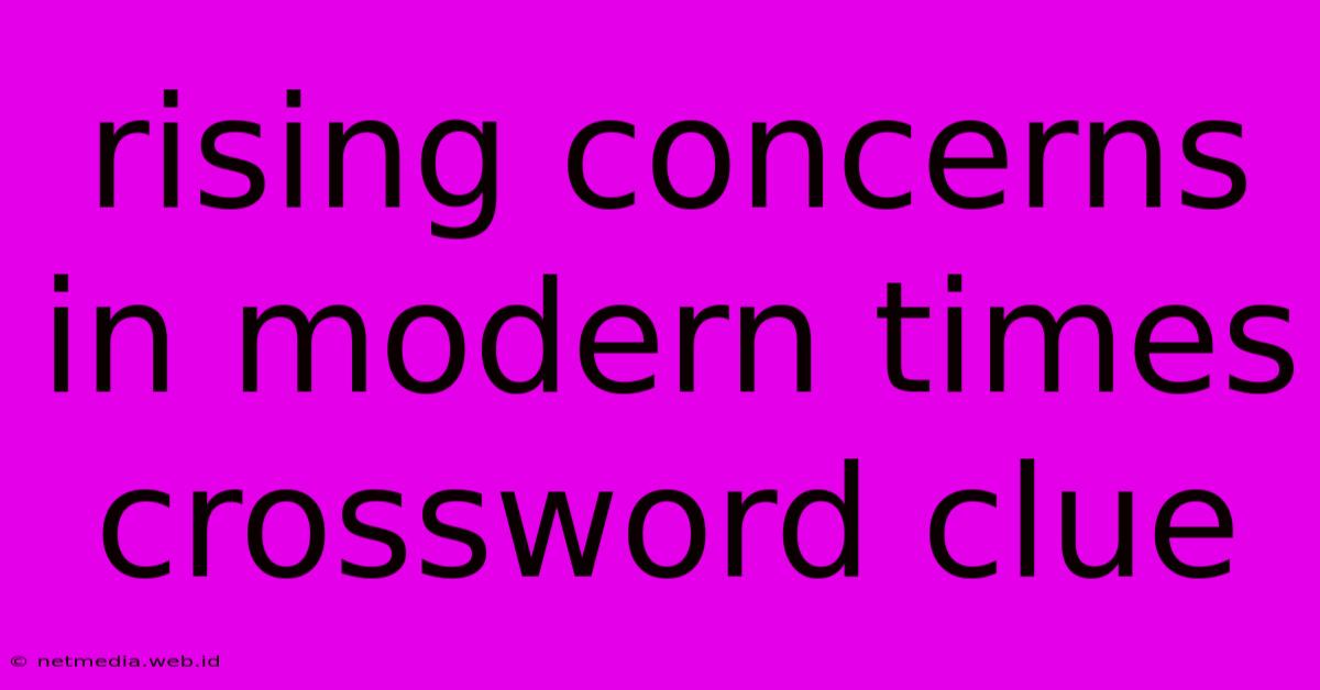 Rising Concerns In Modern Times Crossword Clue