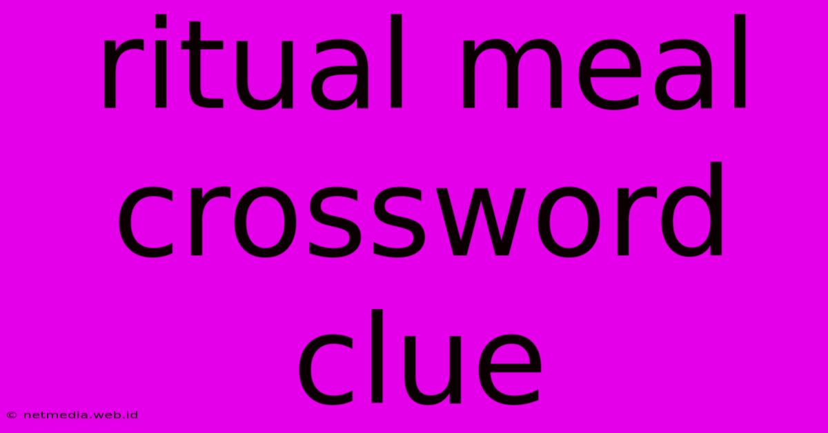 Ritual Meal Crossword Clue