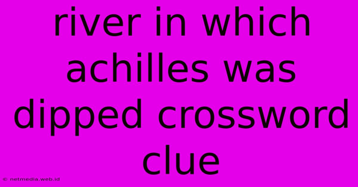 River In Which Achilles Was Dipped Crossword Clue