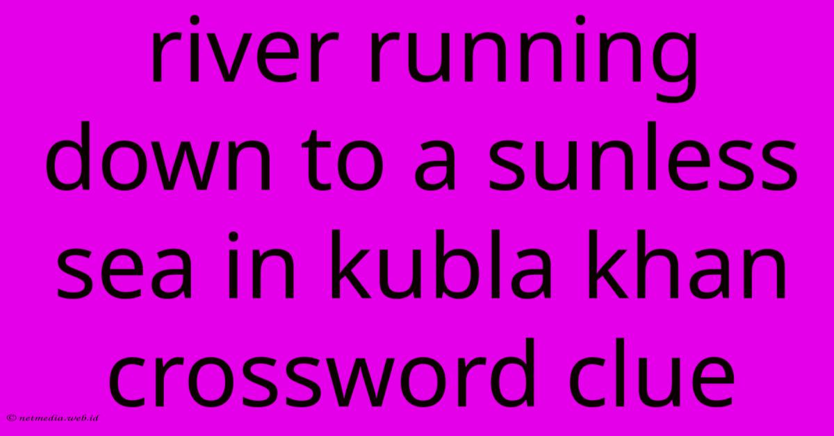 River Running Down To A Sunless Sea In Kubla Khan Crossword Clue River Running Down To A Sunless Sea In Kubla Khan Crossword Clue