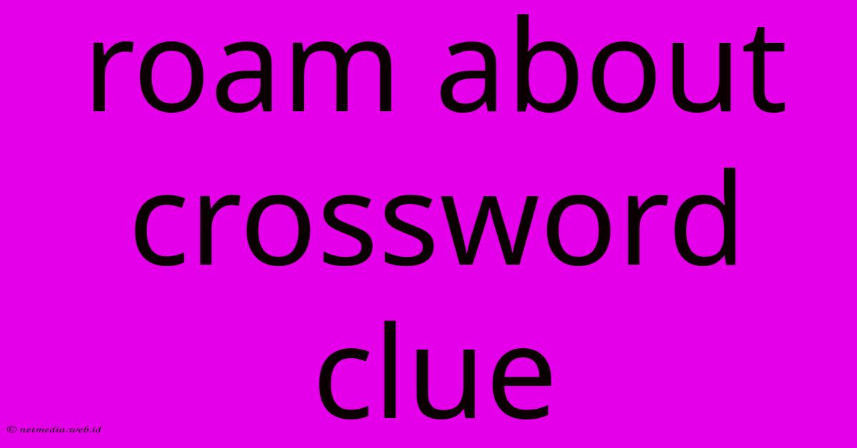 Roam About Crossword Clue