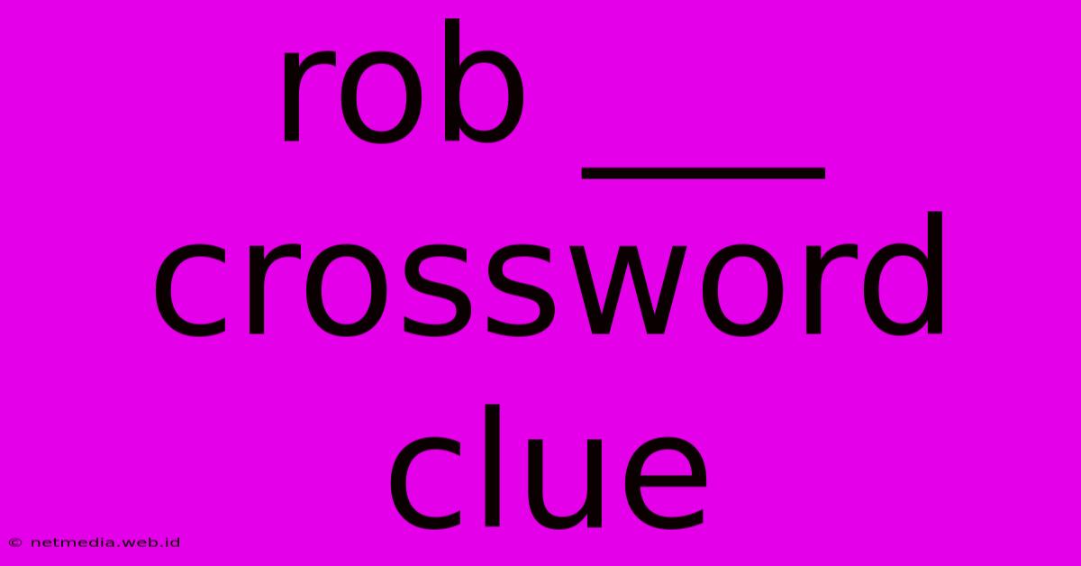 Rob ___ Crossword Clue