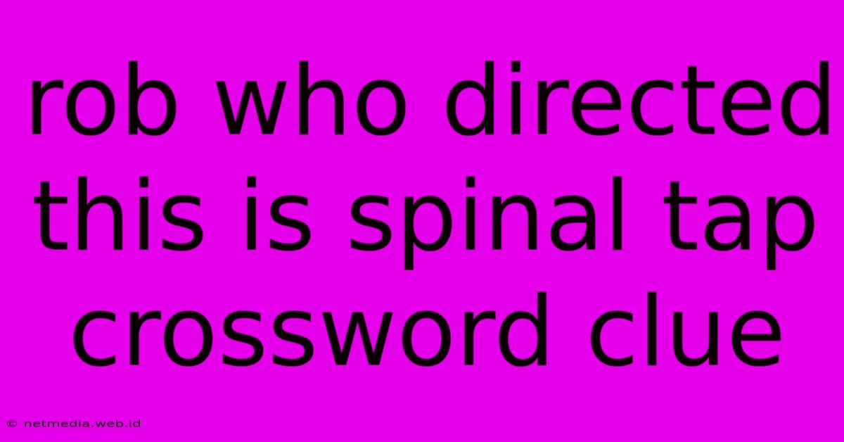 Rob Who Directed This Is Spinal Tap Crossword Clue