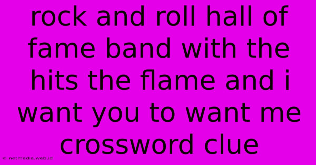 Rock And Roll Hall Of Fame Band With The Hits The Flame And I Want You To Want Me Crossword Clue