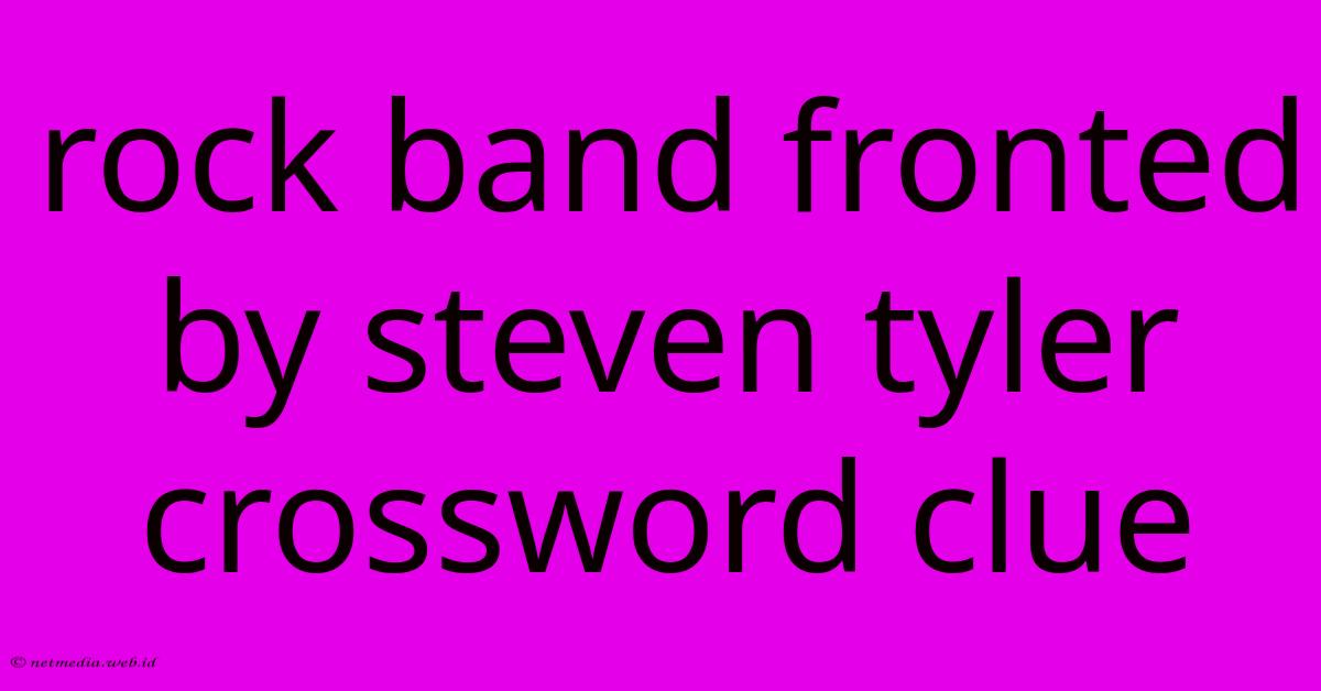 Rock Band Fronted By Steven Tyler Crossword Clue