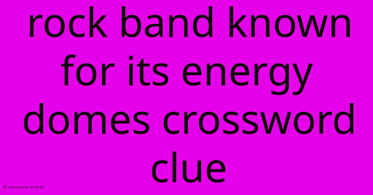 Rock Band Known For Its Energy Domes Crossword Clue