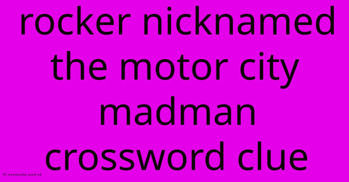 Rocker Nicknamed The Motor City Madman Crossword Clue Rocker Nicknamed The Motor City Madman Crossword Clue