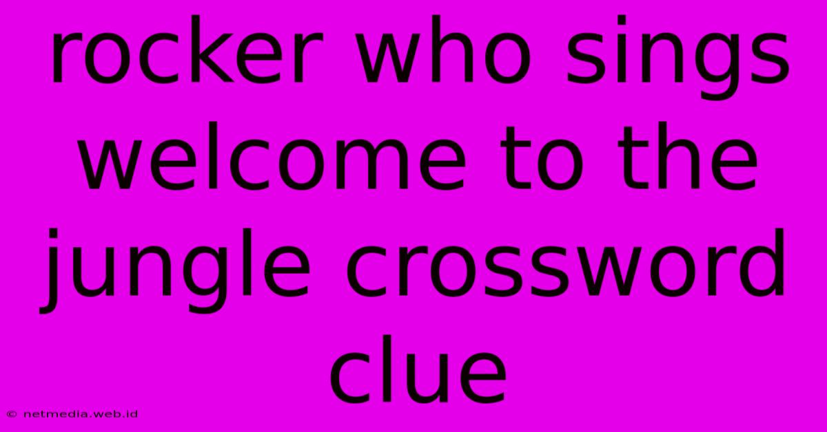 Rocker Who Sings Welcome To The Jungle Crossword Clue