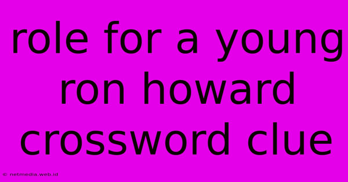 Role For A Young Ron Howard Crossword Clue