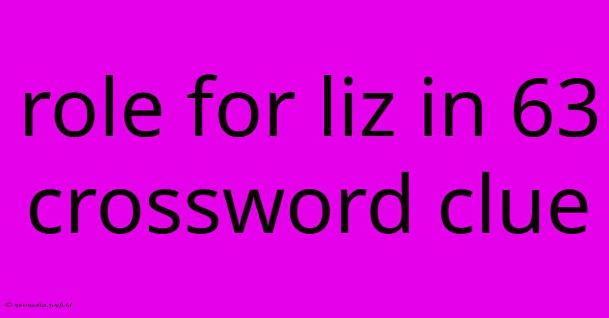 Role For Liz In 63 Crossword Clue